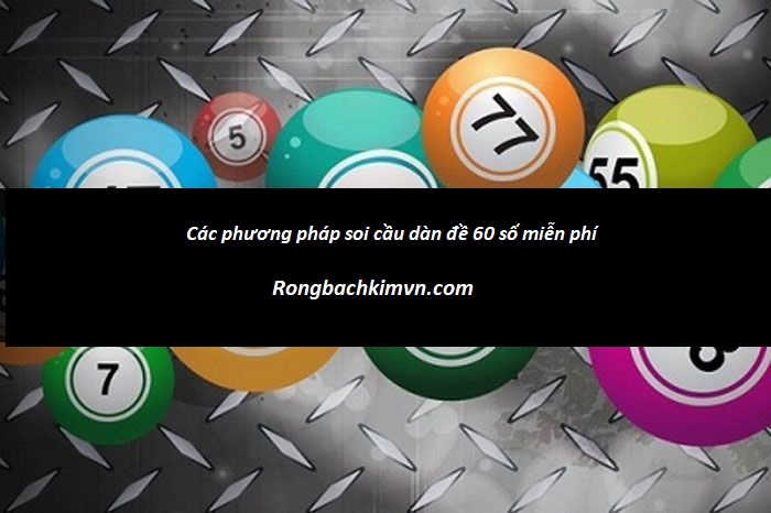Các phương pháp soi cầu dàn đề 60 số miễn phí