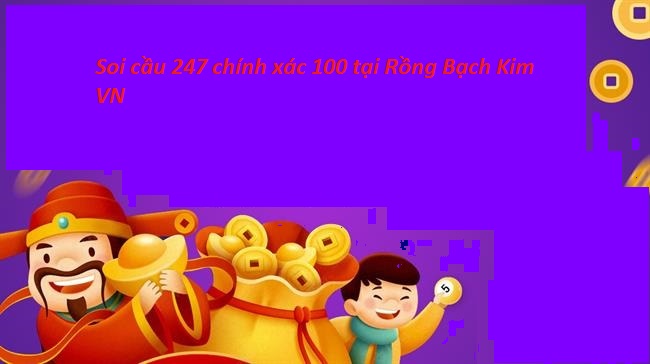 Soi cầu 247 chính xác 100 tại Rồng Bạch Kim VN
