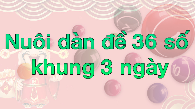 Những dàn đề 36 số khung 3 ngày miễn phí thường được sử dụng