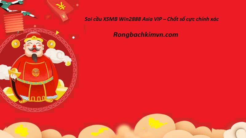 Soi cầu XSMB Win2888 Asia VIP – Chốt số cực chính xác